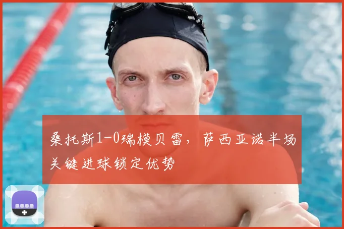 桑托斯1-0瑞模贝雷，萨西亚诺半场关键进球锁定优势