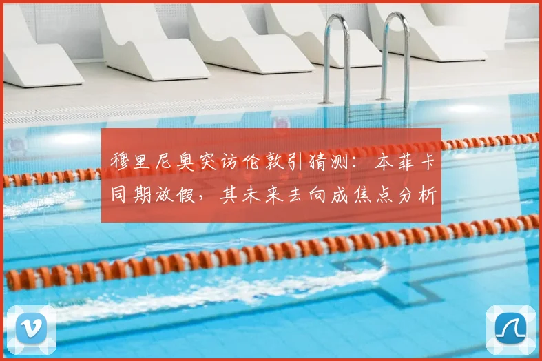 穆里尼奥突访伦敦引猜测：本菲卡同期放假，其未来去向成焦点分析