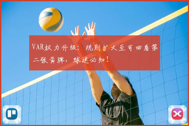 VAR权力升级：规则扩大至可回看第二张黄牌，球迷必知！