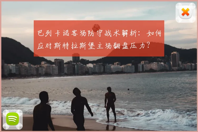 巴列卡诺客场防守战术解析：如何应对斯特拉斯堡主场翻盘压力？