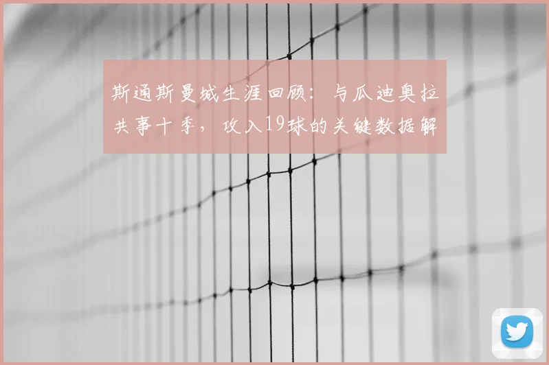 斯通斯曼城生涯回顾：与瓜迪奥拉共事十季，攻入19球的关键数据解析